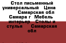 Стол письменный универсальный › Цена ­ 1 500 - Самарская обл., Самара г. Мебель, интерьер » Столы и стулья   . Самарская обл.